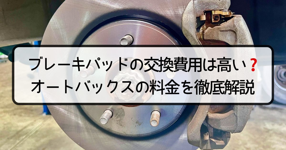 ブレーキパッドの交換費用は高い？オートバックスの料金を徹底解説