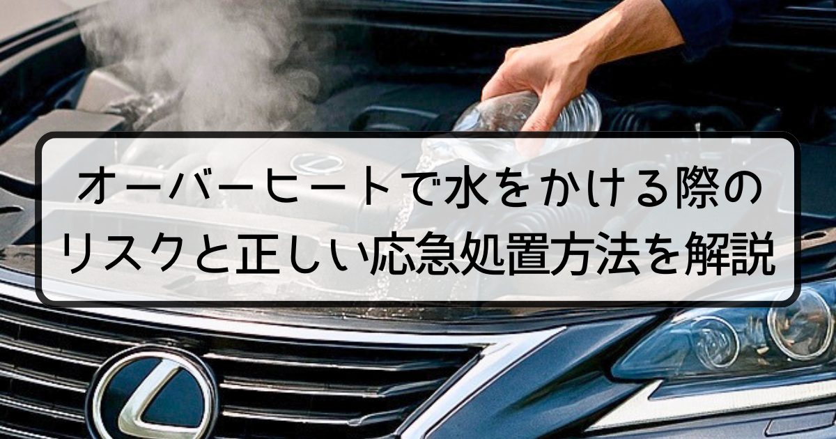 オーバーヒートで水をかける際のリスクと正しい応急処置方法を解説