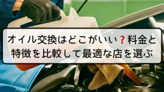オイル交換はどこがいい？料金と特徴を比較して最適な店を選ぶ