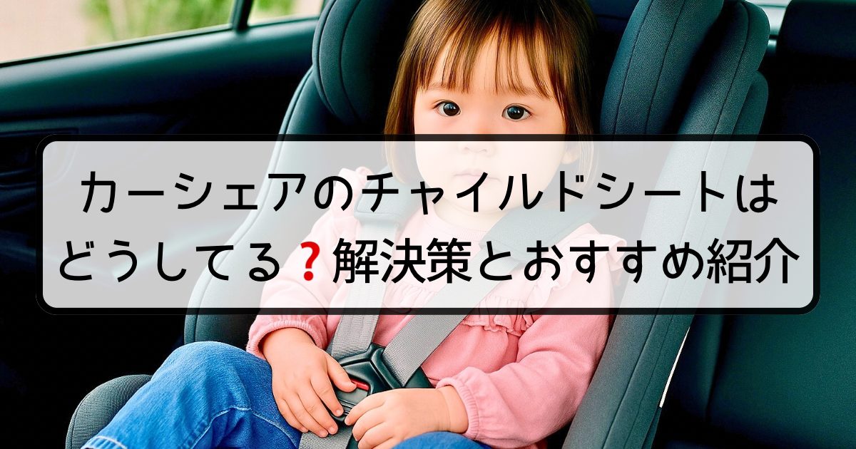 カーシェアのチャイルドシートはどうしてる？解決策とおすすめ紹介