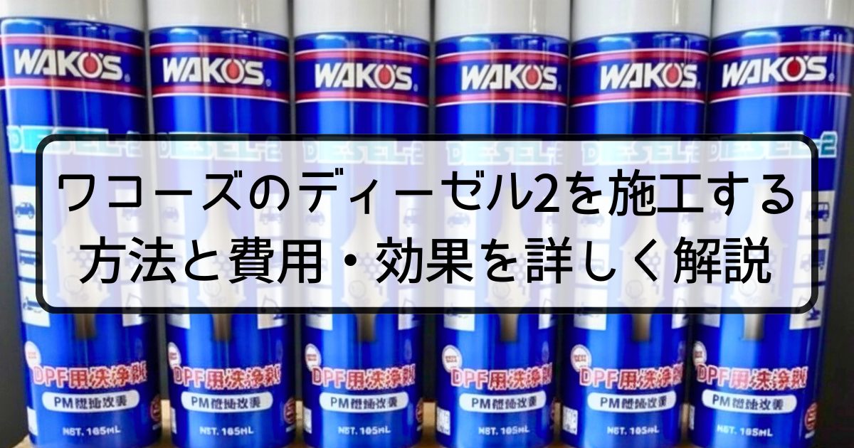 ワコーズのディーゼル2を施工する方法と費用・効果を詳しく解説