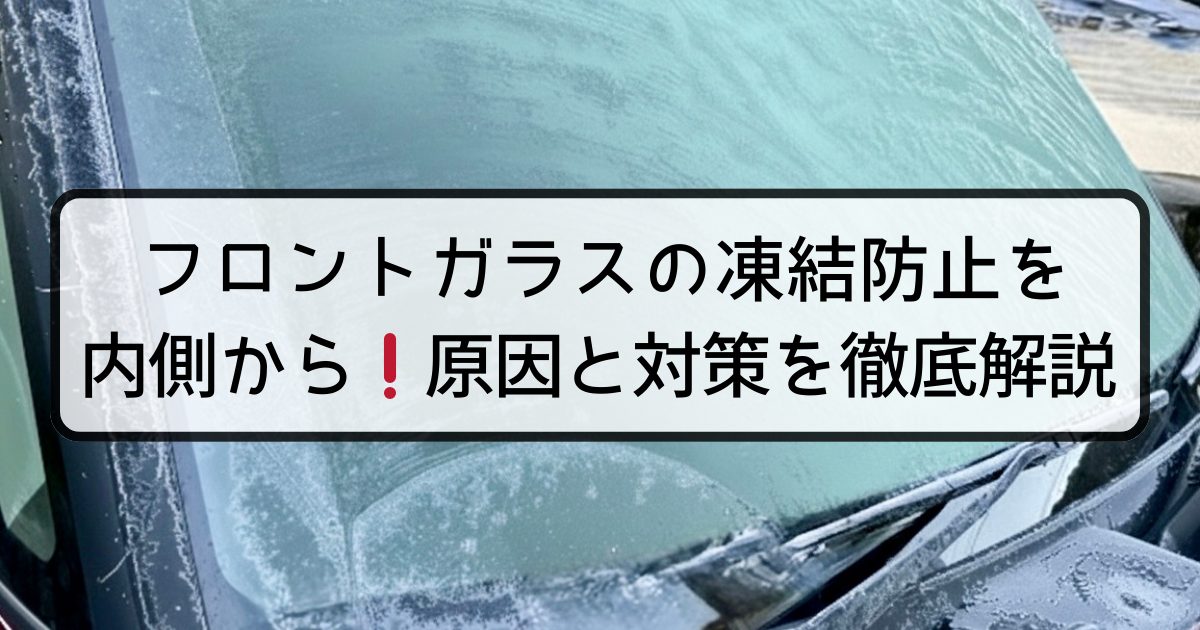 フロントガラスの凍結防止を内側から！原因と対策を徹底解説